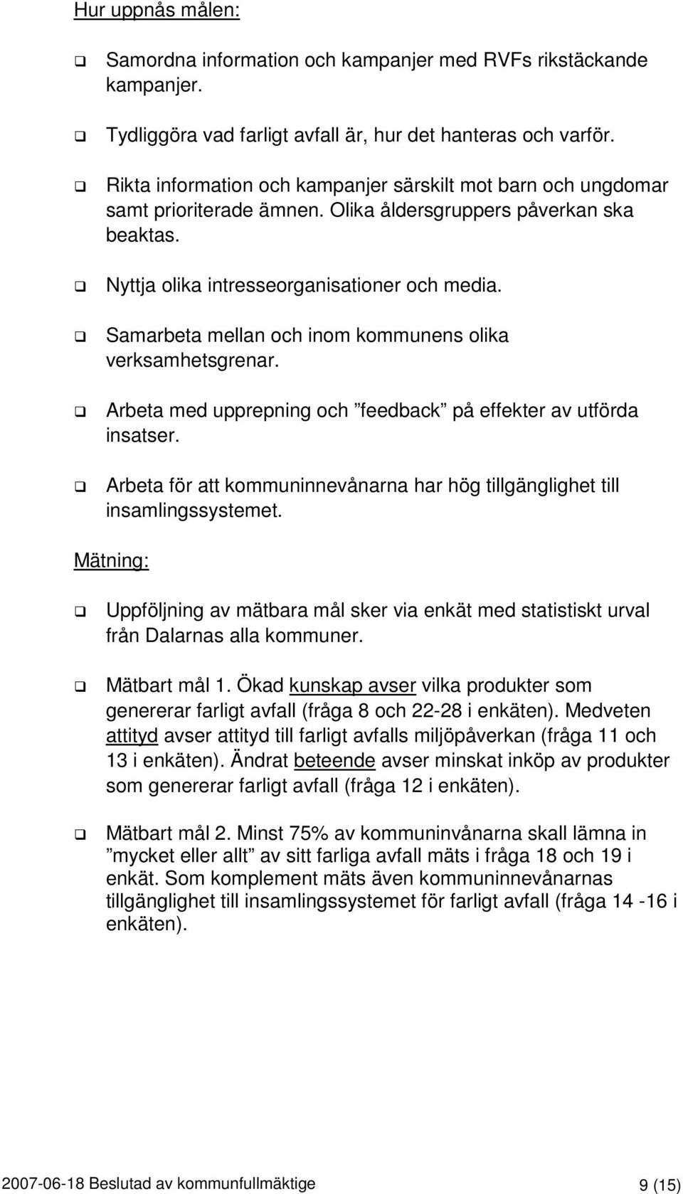 Samarbeta mellan och inom kommunens olika verksamhetsgrenar. Arbeta med upprepning och feedback på effekter av utförda insatser.