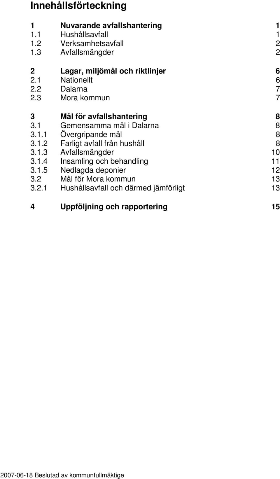 1 Gemensamma mål i Dalarna 8 3.1.1 Övergripande mål 8 3.1.2 Farligt avfall från hushåll 8 3.1.3 Avfallsmängder 10 3.1.4 Insamling och behandling 11 3.