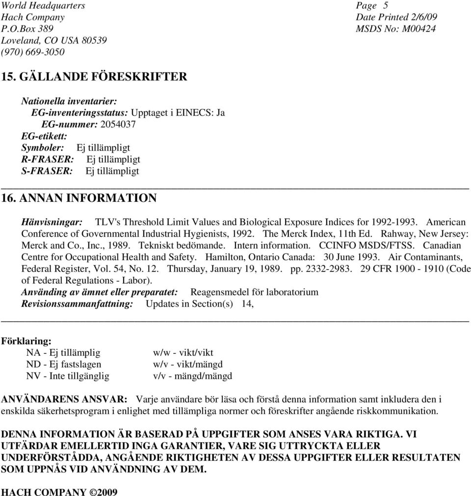 Rahway, New Jersey: Merck and Co., Inc., 1989. Tekniskt bedömande. Intern information. CCINFO MSDS/FTSS. Canadian Centre for Occupational Health and Safety. Hamilton, Ontario Canada: 30 June 1993.