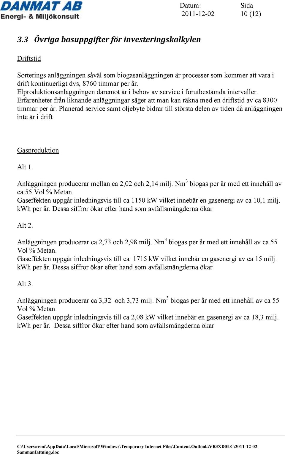 Planerad service samt oljebyte bidrar till största delen av tiden då anläggningen inte är i drift Gasproduktion Alt 1. Anläggningen producerar mellan ca 2,02 och 2,14 milj.