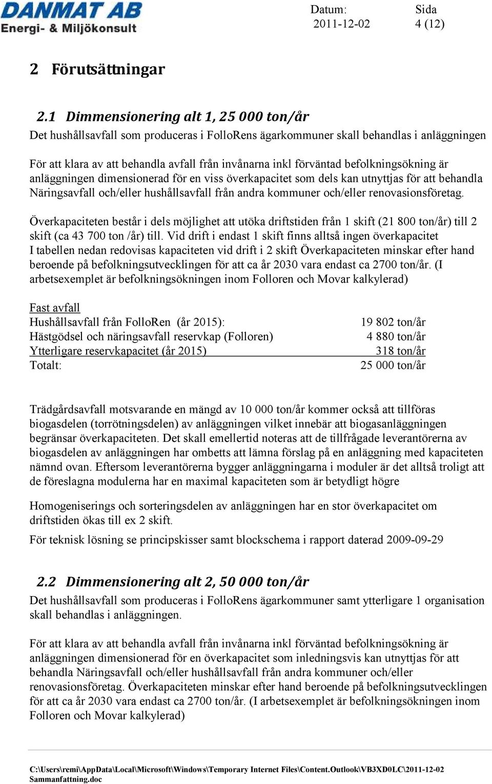 befolkningsökning är anläggningen dimensionerad för en viss överkapacitet som dels kan utnyttjas för att behandla Näringsavfall och/eller hushållsavfall från andra kommuner och/eller