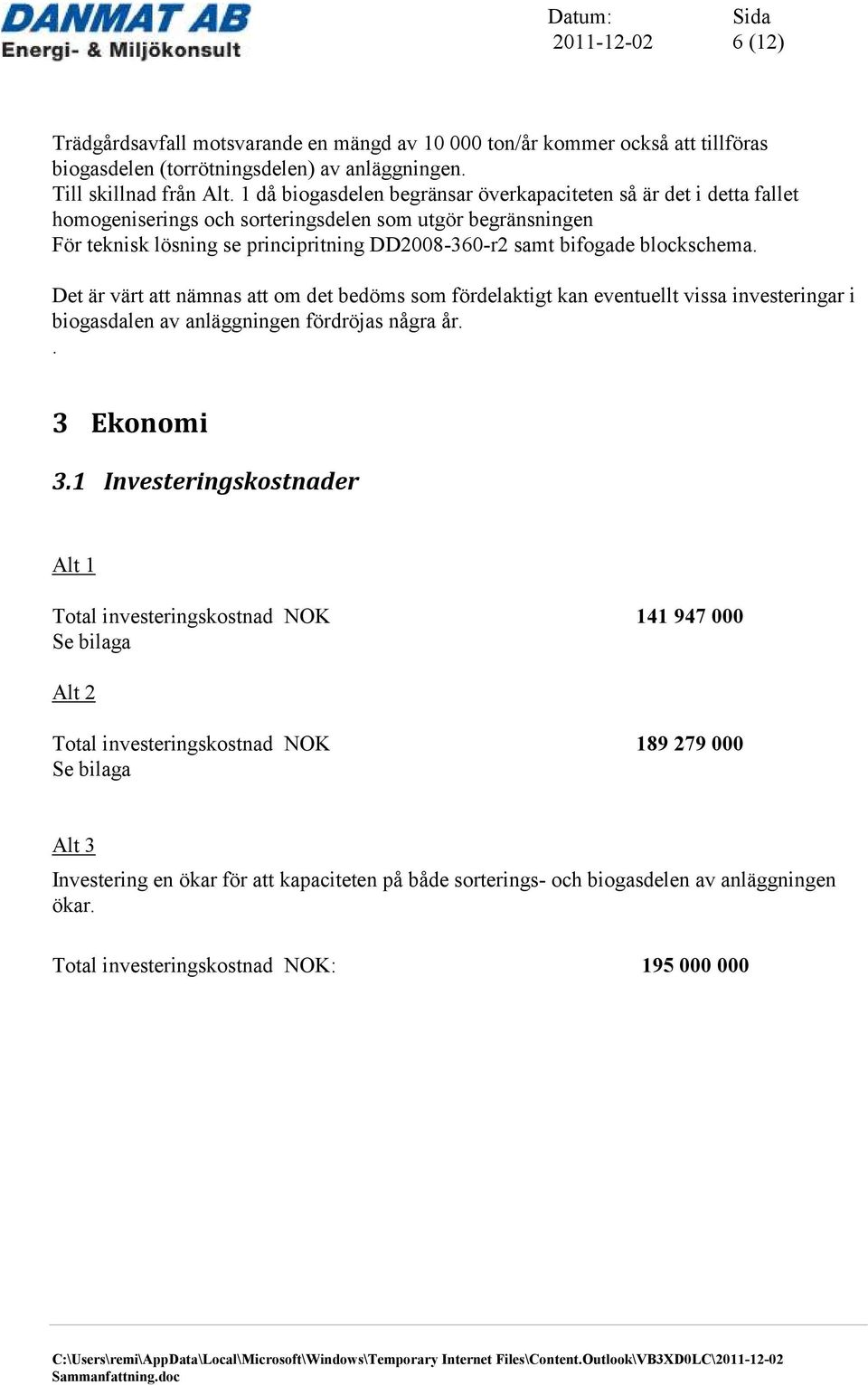 blockschema. Det är värt att nämnas att om det bedöms som fördelaktigt kan eventuellt vissa investeringar i biogasdalen av anläggningen fördröjas några år.. 3 Ekonomi 3.