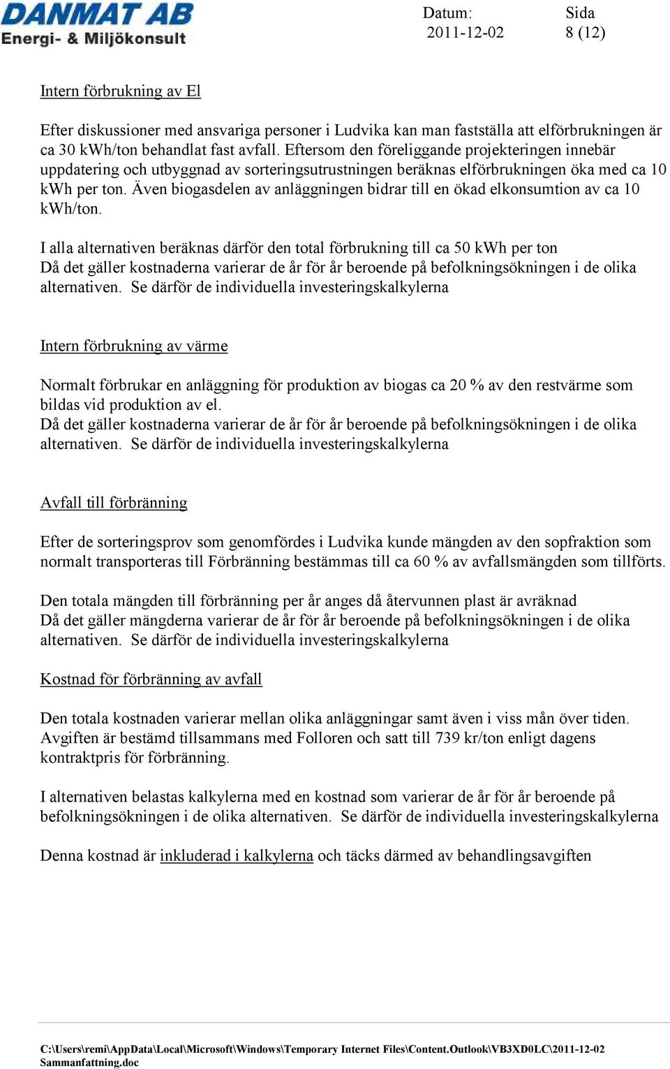 Även biogasdelen av anläggningen bidrar till en ökad elkonsumtion av ca 10 kwh/ton.