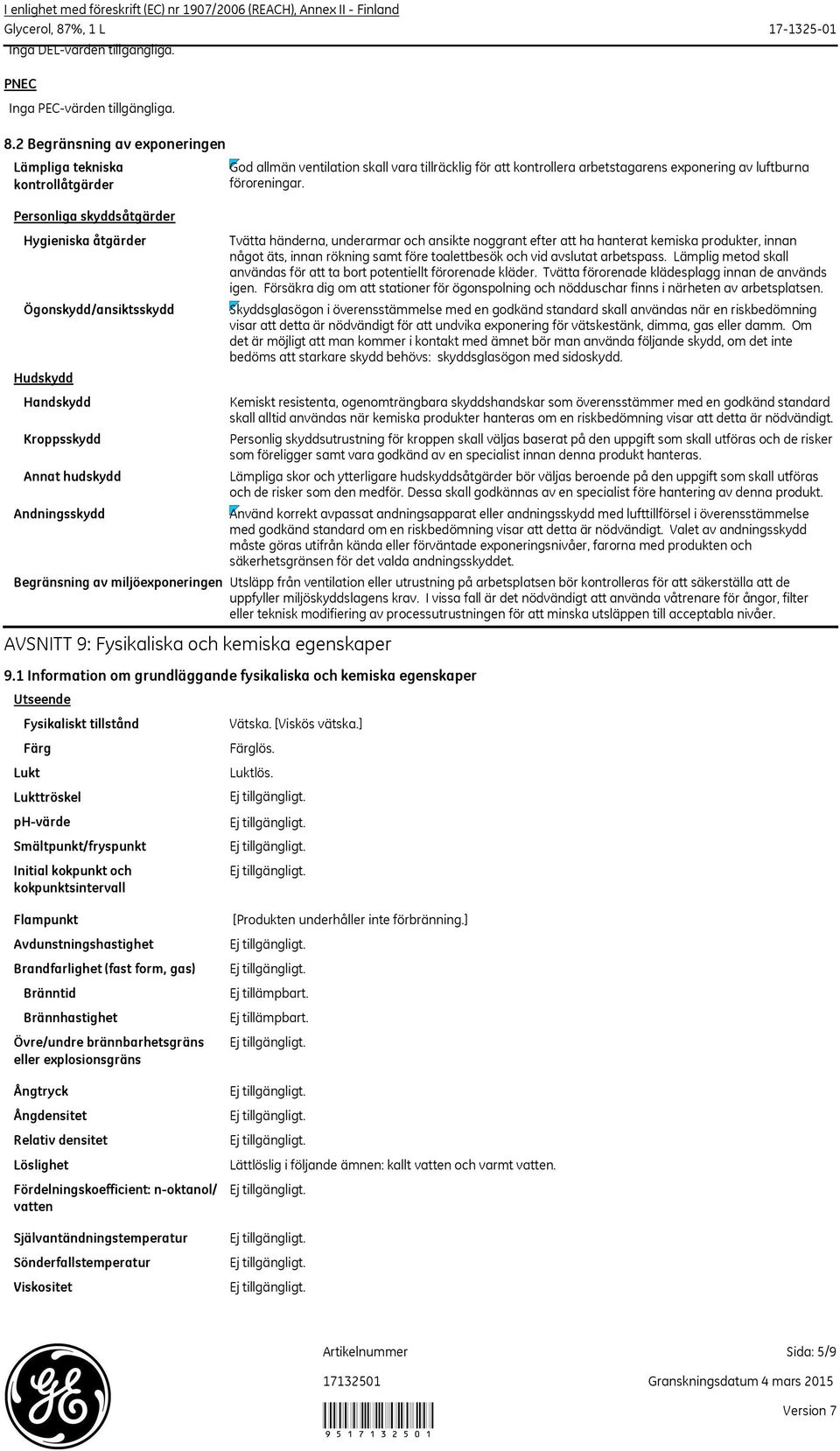 2 Begränsning av exponeringen Lämpliga tekniska kontrollåtgärder Personliga skyddsåtgärder Hygieniska åtgärder Ögonskydd/ansiktsskydd Hudskydd Handskydd Kroppsskydd Annat hudskydd Andningsskydd God