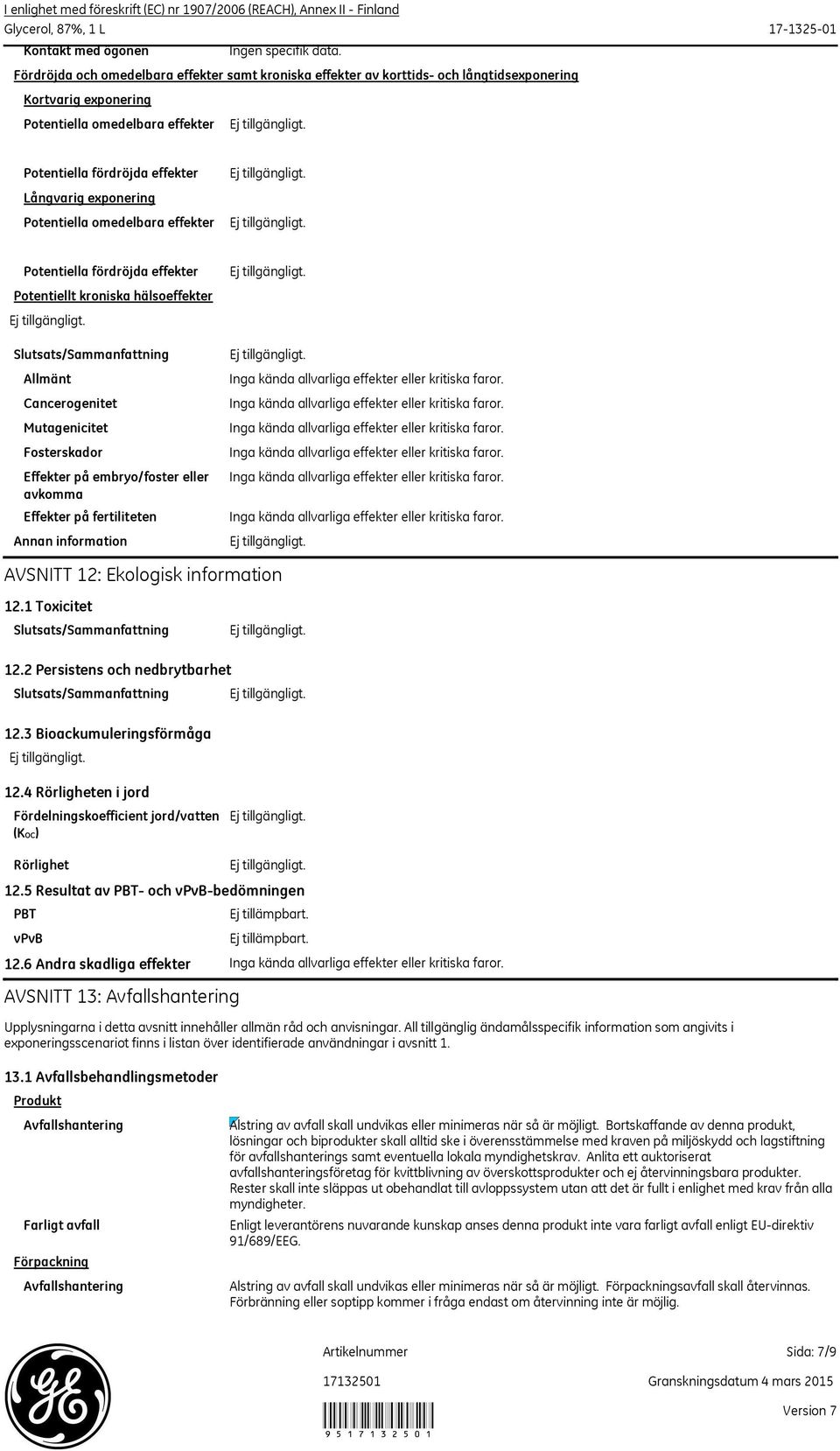 Slutsats/Sammanfattning Allmänt Cancerogenitet Mutagenicitet Fosterskador Effekter på embryo/foster eller avkomma Effekter på fertiliteten Annan information AVSNITT 12: Ekologisk information 12.