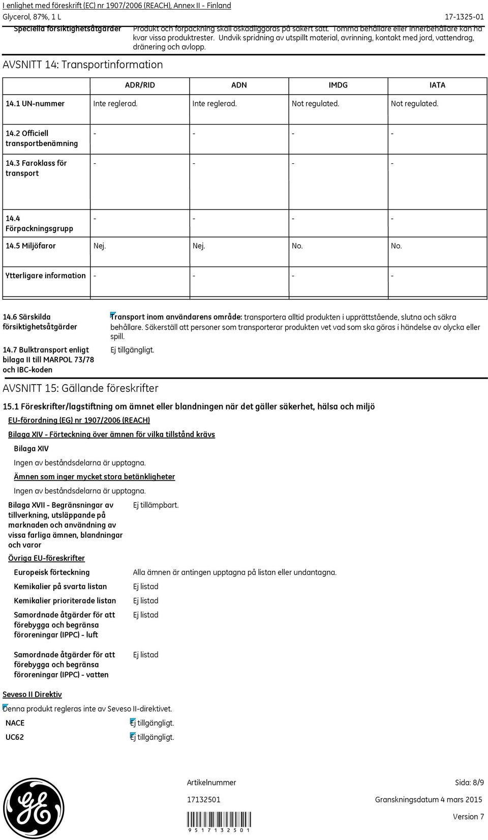 ADR/RID ADN IMDG IATA 14.1 UNnummer Inte reglerad. Inte reglerad. Not regulated. Not regulated. 14.2 Officiell transportbenämning 14.3 Faroklass för transport 14.4 Förpackningsgrupp 14.