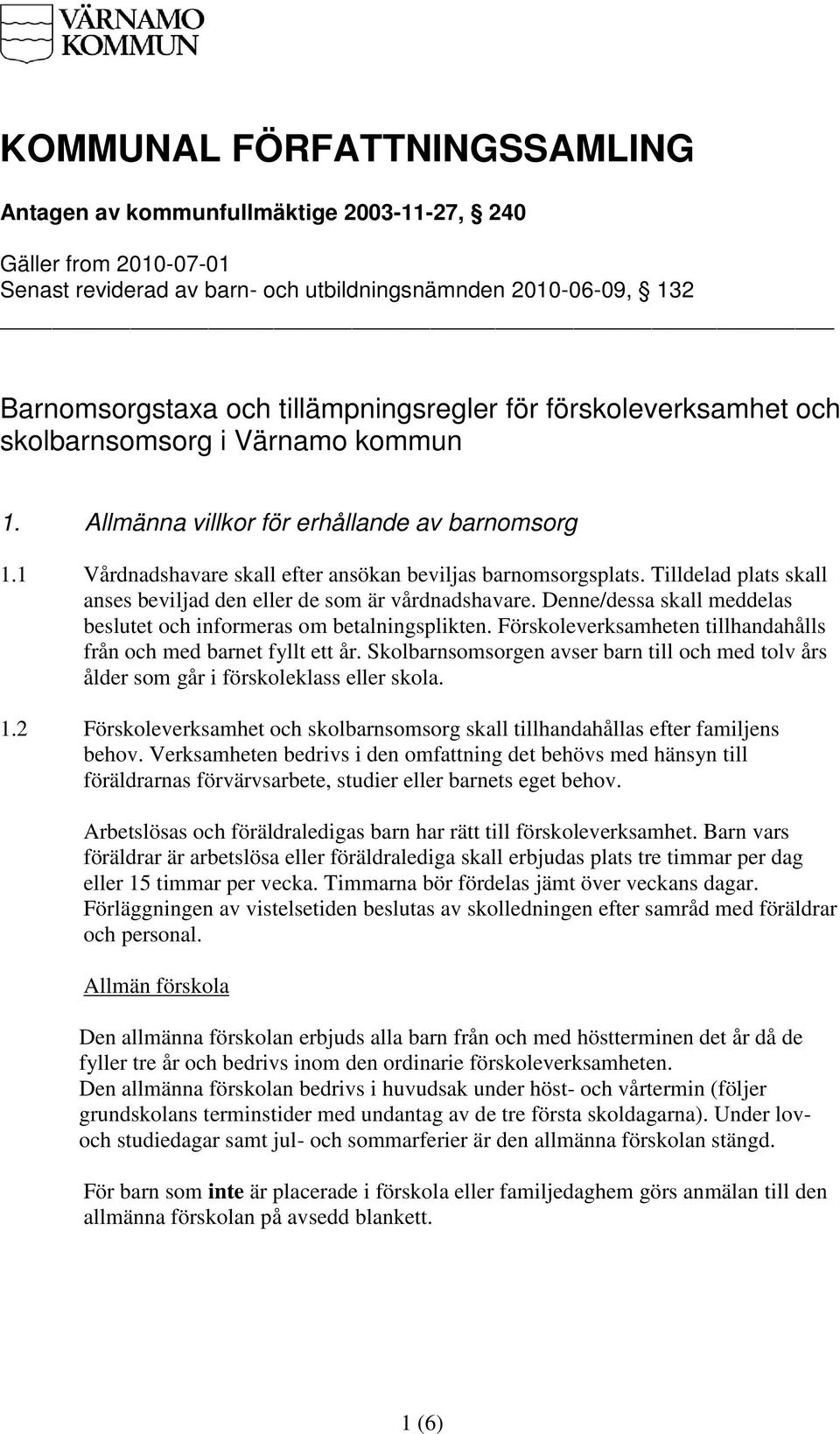 Tilldelad plats skall anses beviljad den eller de som är vårdnadshavare. Denne/dessa skall meddelas beslutet och informeras om betalningsplikten.