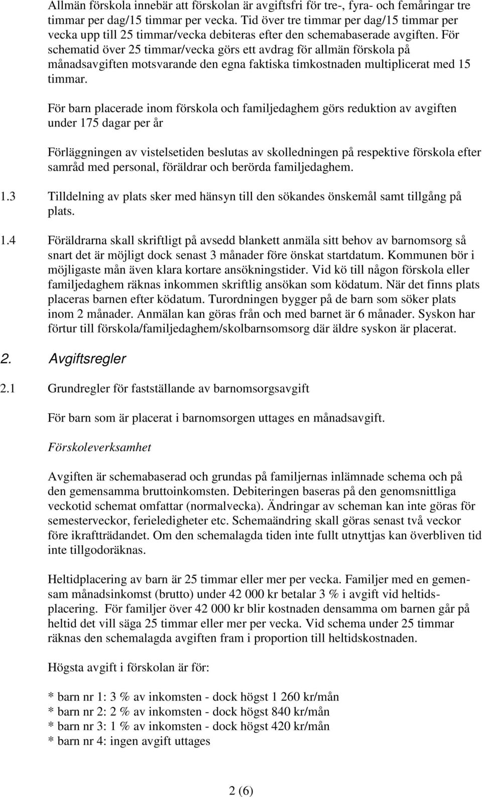 För schematid över 25 timmar/vecka görs ett avdrag för allmän förskola på månadsavgiften motsvarande den egna faktiska timkostnaden multiplicerat med 15 timmar.