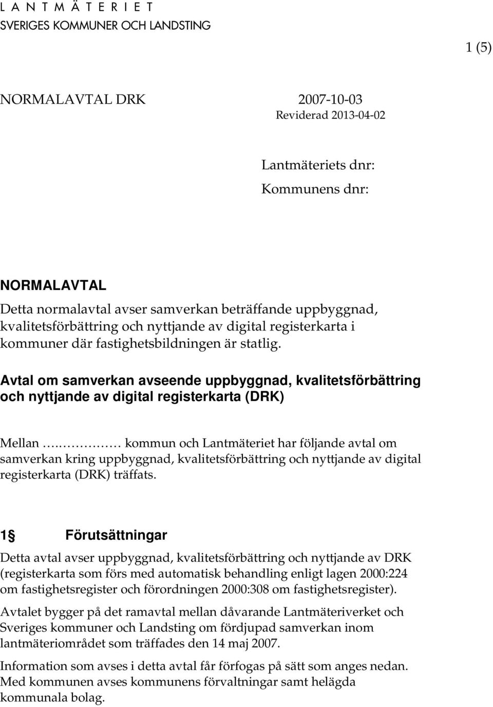 kommun och Lantmäteriet har följande avtal om samverkan kring uppbyggnad, kvalitetsförbättring och nyttjande av digital registerkarta (DRK) träffats.