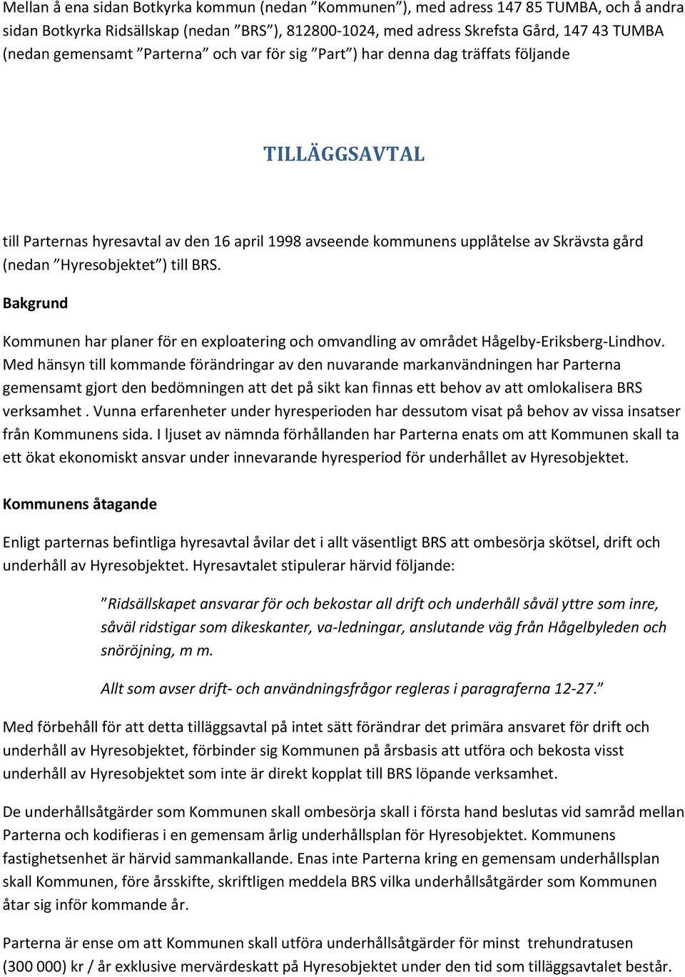 Hyresobjektet ) till BRS. Bakgrund Kommunen har planer för en exploatering och omvandling av området Hågelby Eriksberg Lindhov.