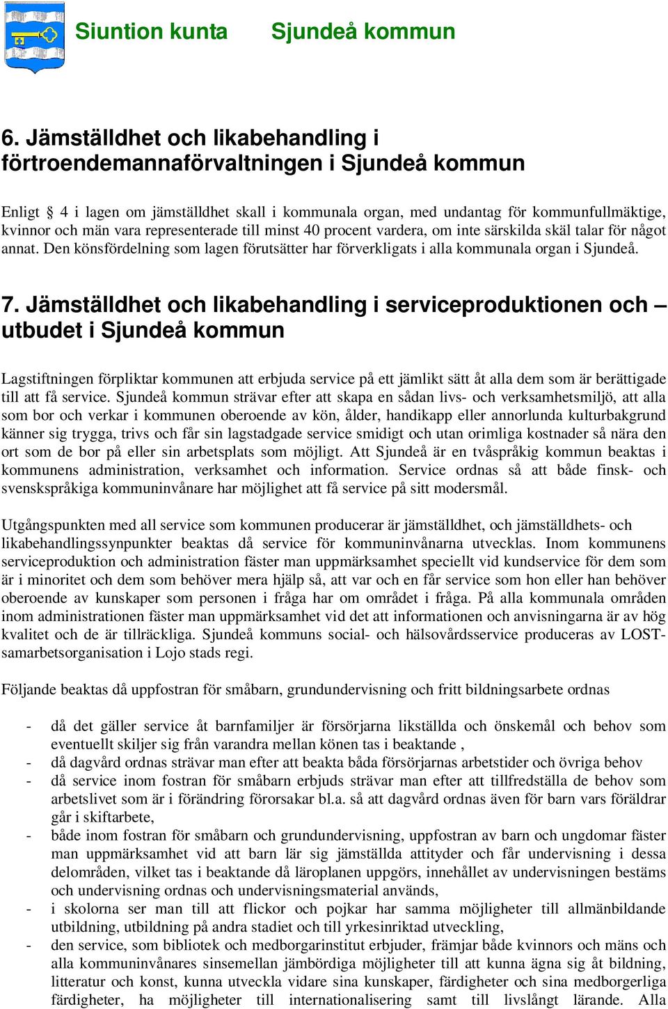 Jämställdhet och likabehandling i serviceproduktionen och utbudet i Lagstiftningen förpliktar kommunen att erbjuda service på ett jämlikt sätt åt alla dem som är berättigade till att få service.