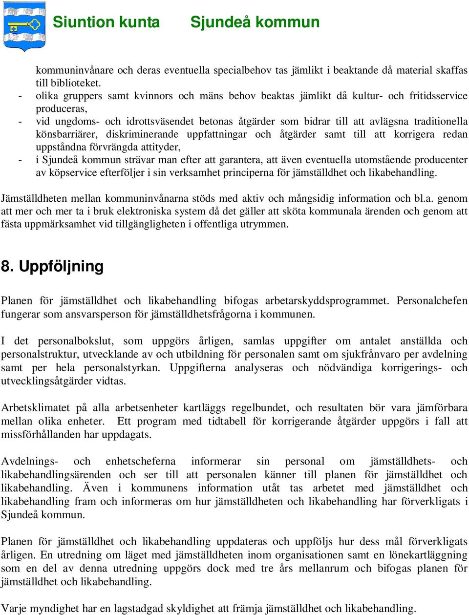 könsbarriärer, diskriminerande uppfattningar och åtgärder samt till att korrigera redan uppståndna förvrängda attityder, - i strävar man efter att garantera, att även eventuella utomstående