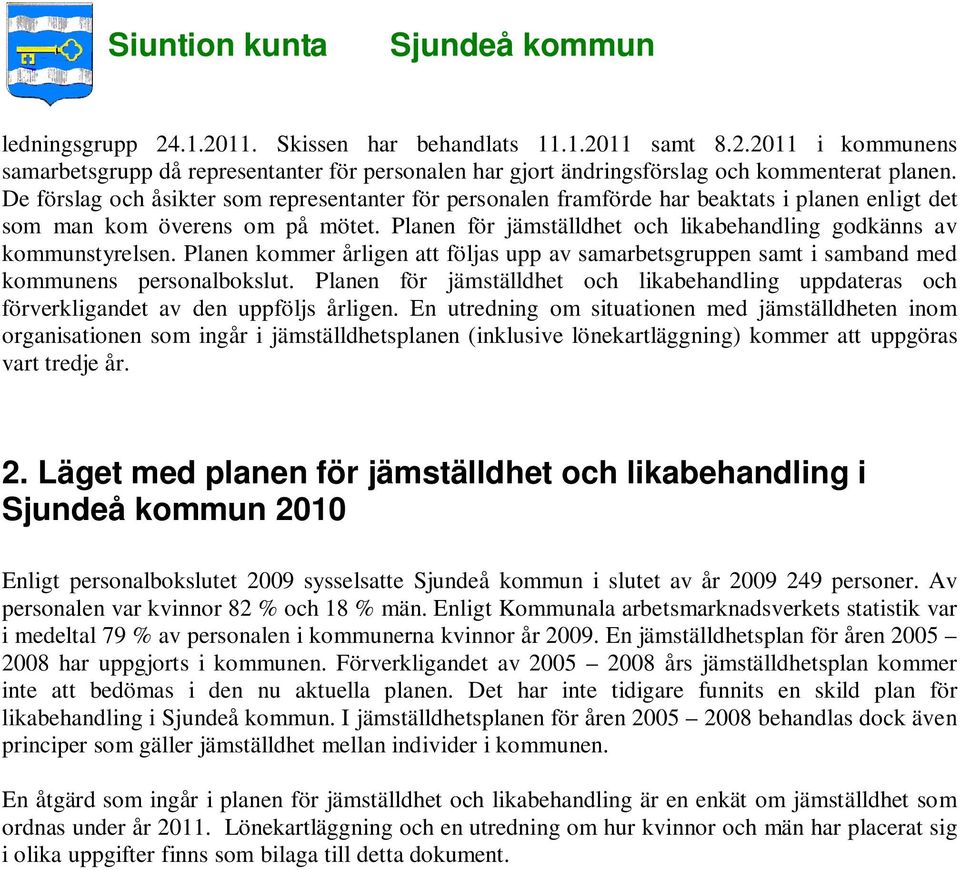 Planen för jämställdhet och likabehandling godkänns av kommunstyrelsen. Planen kommer årligen att följas upp av samarbetsgruppen samt i samband med kommunens personalbokslut.