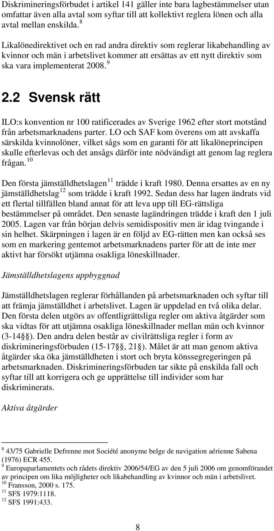 2 Svensk rätt ILO:s konvention nr 100 ratificerades av Sverige 1962 efter stort motstånd från arbetsmarknadens parter.