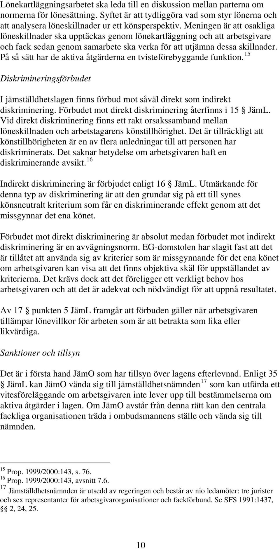 På så sätt har de aktiva åtgärderna en tvisteförebyggande funktion. 15 Diskrimineringsförbudet I jämställdhetslagen finns förbud mot såväl direkt som indirekt diskriminering.