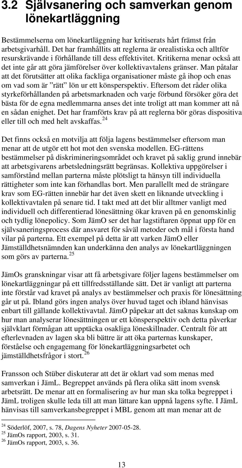 Kritikerna menar också att det inte går att göra jämförelser över kollektivavtalens gränser.