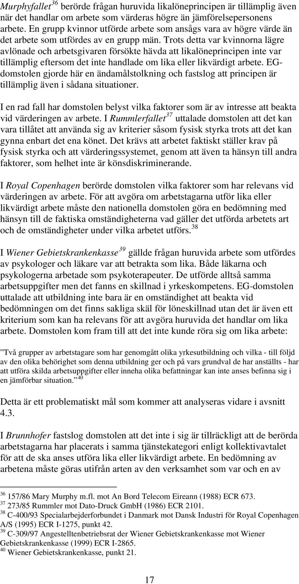 Trots detta var kvinnorna lägre avlönade och arbetsgivaren försökte hävda att likalöneprincipen inte var tillämplig eftersom det inte handlade om lika eller likvärdigt arbete.