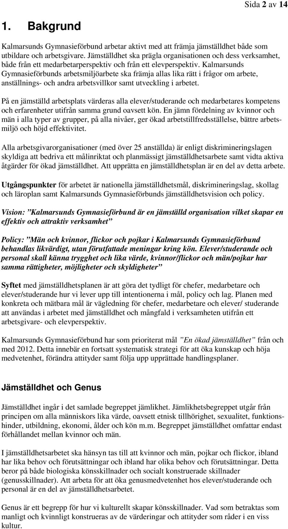 Kalmarsunds Gymnasieförbunds arbetsmiljöarbete ska främja allas lika rätt i frågor om arbete, anställnings- och andra arbetsvillkor samt utveckling i arbetet.
