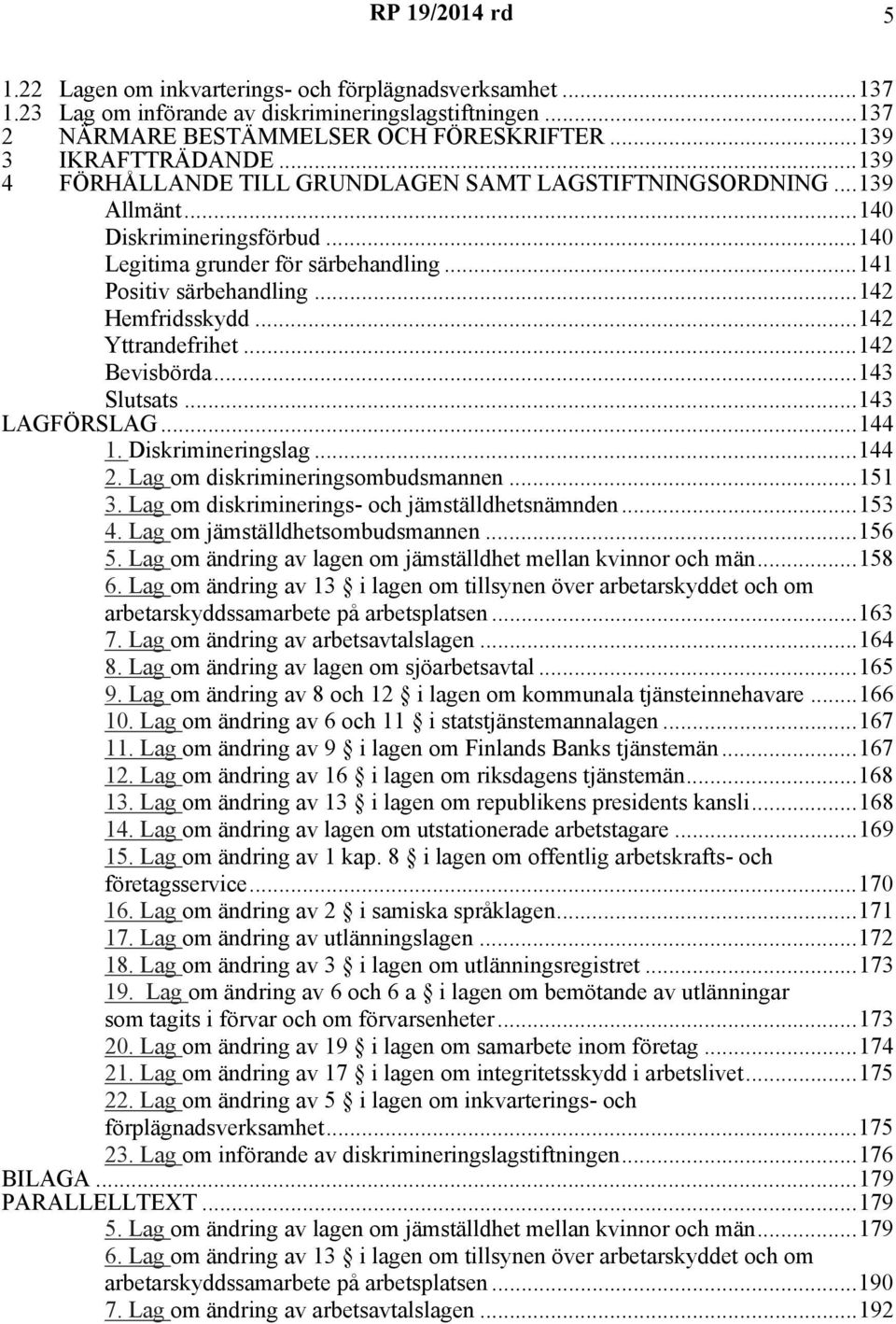 ..142 Yttrandefrihet...142 Bevisbörda...143 Slutsats...143 LAGFÖRSLAG...144 1. Diskrimineringslag...144 2. Lag om diskrimineringsombudsmannen...151 3. Lag om diskriminerings- och jämställdhetsnämnden.