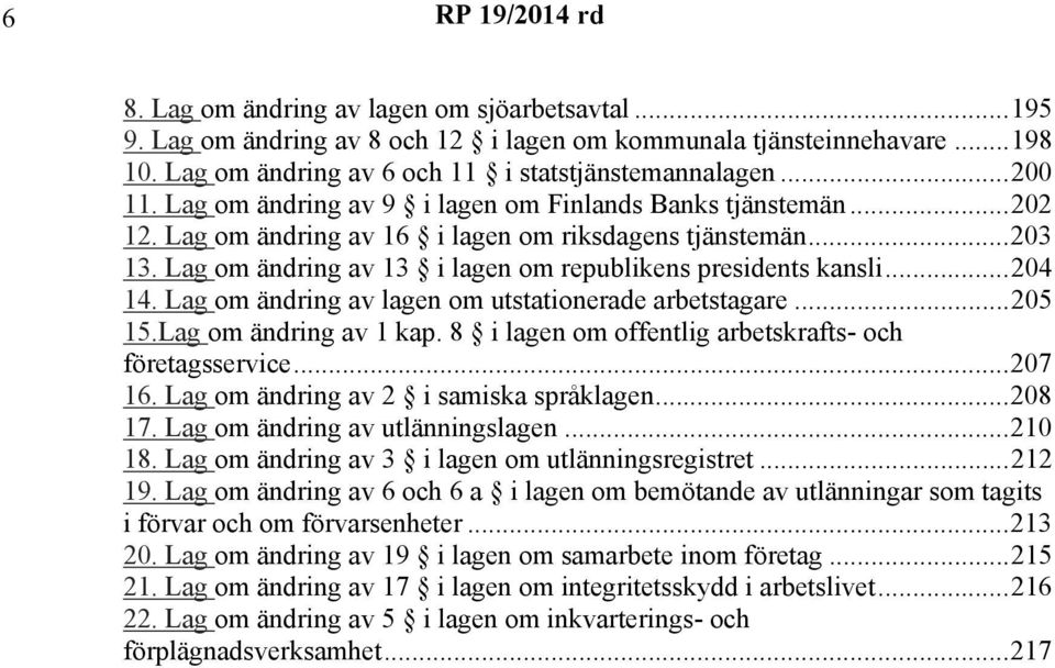 Lag om ändring av lagen om utstationerade arbetstagare...205 15.Lag om ändring av 1 kap. 8 i lagen om offentlig arbetskrafts- och företagsservice...207 16. Lag om ändring av 2 i samiska språklagen.