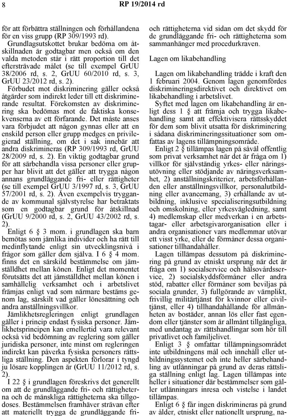 2, GrUU 60/2010 rd, s. 3, GrUU 23/2012 rd, s. 2). Förbudet mot diskriminering gäller också åtgärder som indirekt leder till ett diskriminerande resultat.