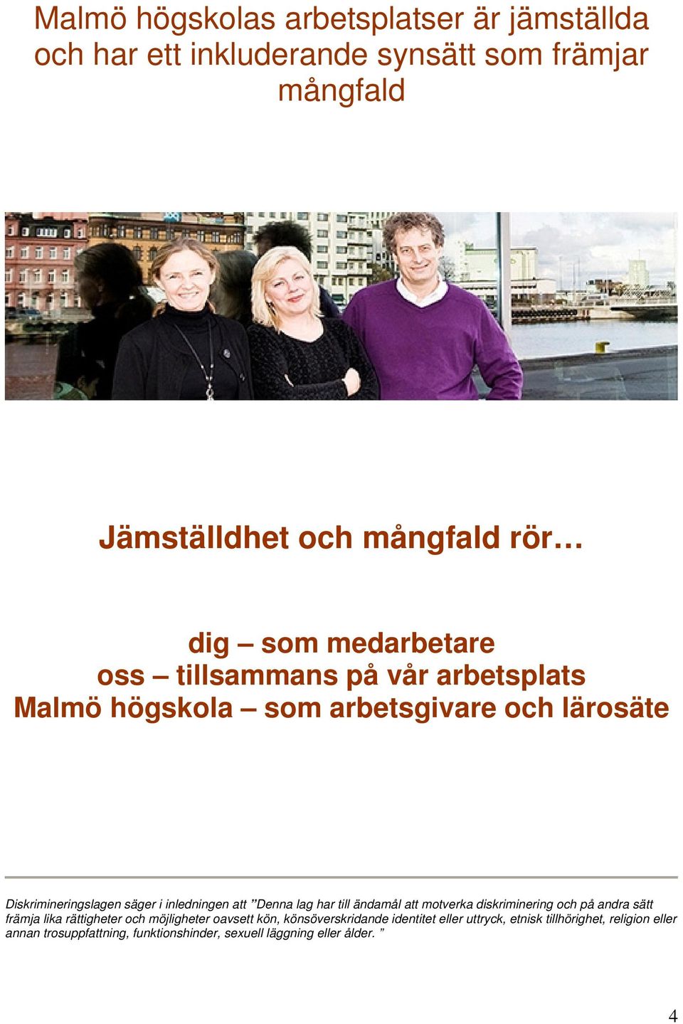 att Denna lag har till ändamål att motverka diskriminering och på andra sätt främja lika rättigheter och möjligheter oavsett kön,