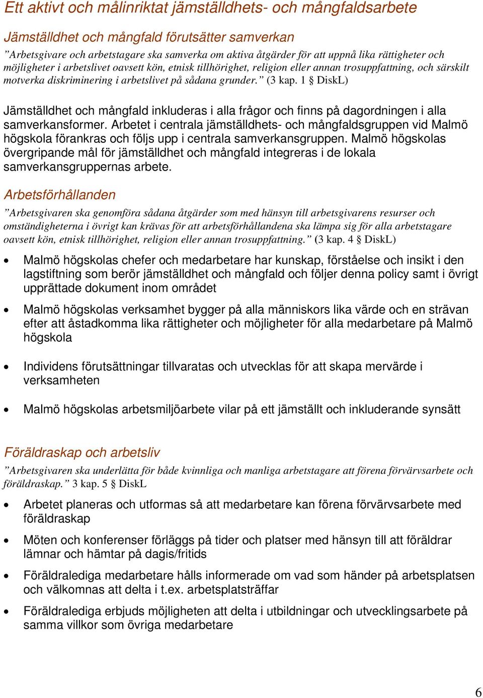1 DiskL) Jämställdhet och mångfald inkluderas i alla frågor och finns på dagordningen i alla samverkansformer.