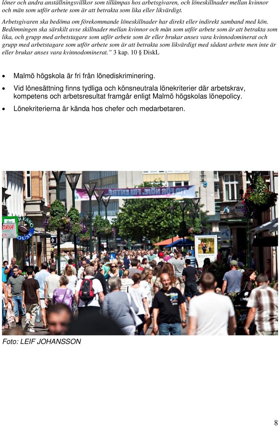 Bedömningen ska särskilt avse skillnader mellan kvinnor och män som utför arbete som är att betrakta som lika, och grupp med arbetstagare som utför arbete som är eller brukar anses vara