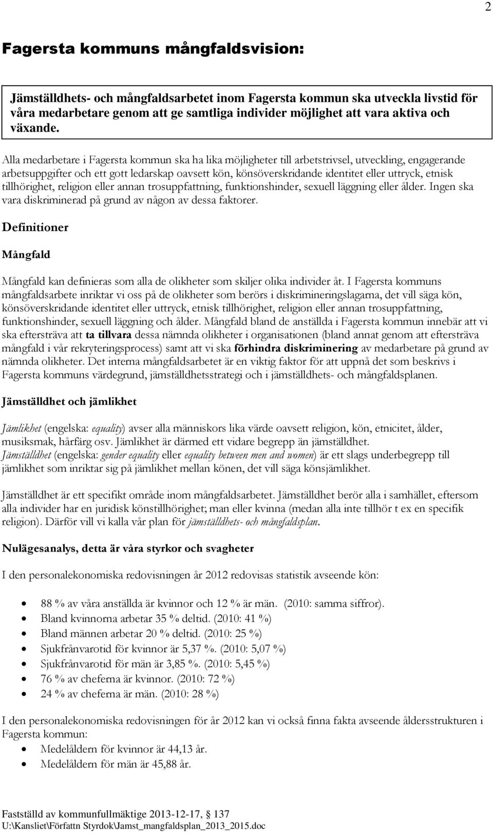 Alla medarbetare i Fagersta kommun ska ha lika möjligheter till arbetstrivsel, utveckling, engagerande arbetsuppgifter och ett gott ledarskap oavsett kön, könsöverskridande identitet eller uttryck,