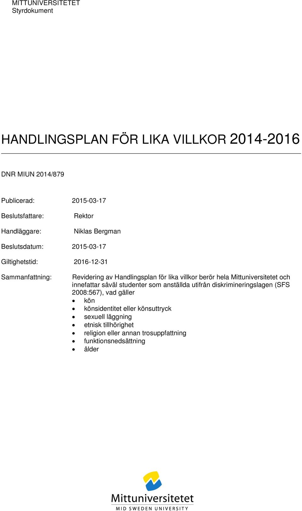 berör hela Mittuniversitetet och innefattar såväl studenter som anställda utifrån diskrimineringslagen (SFS 2008:567), vad gäller