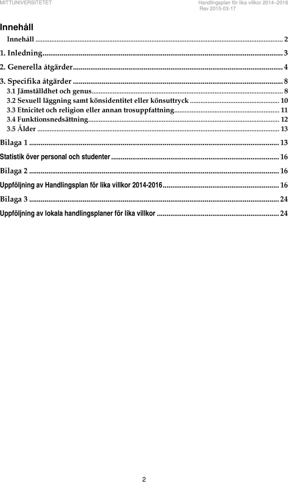 3 Etnicitet och religion eller annan trosuppfattning... 11 3.4 Funktionsnedsättning... 12 3.5 Ålder... 13 Bilaga 1.