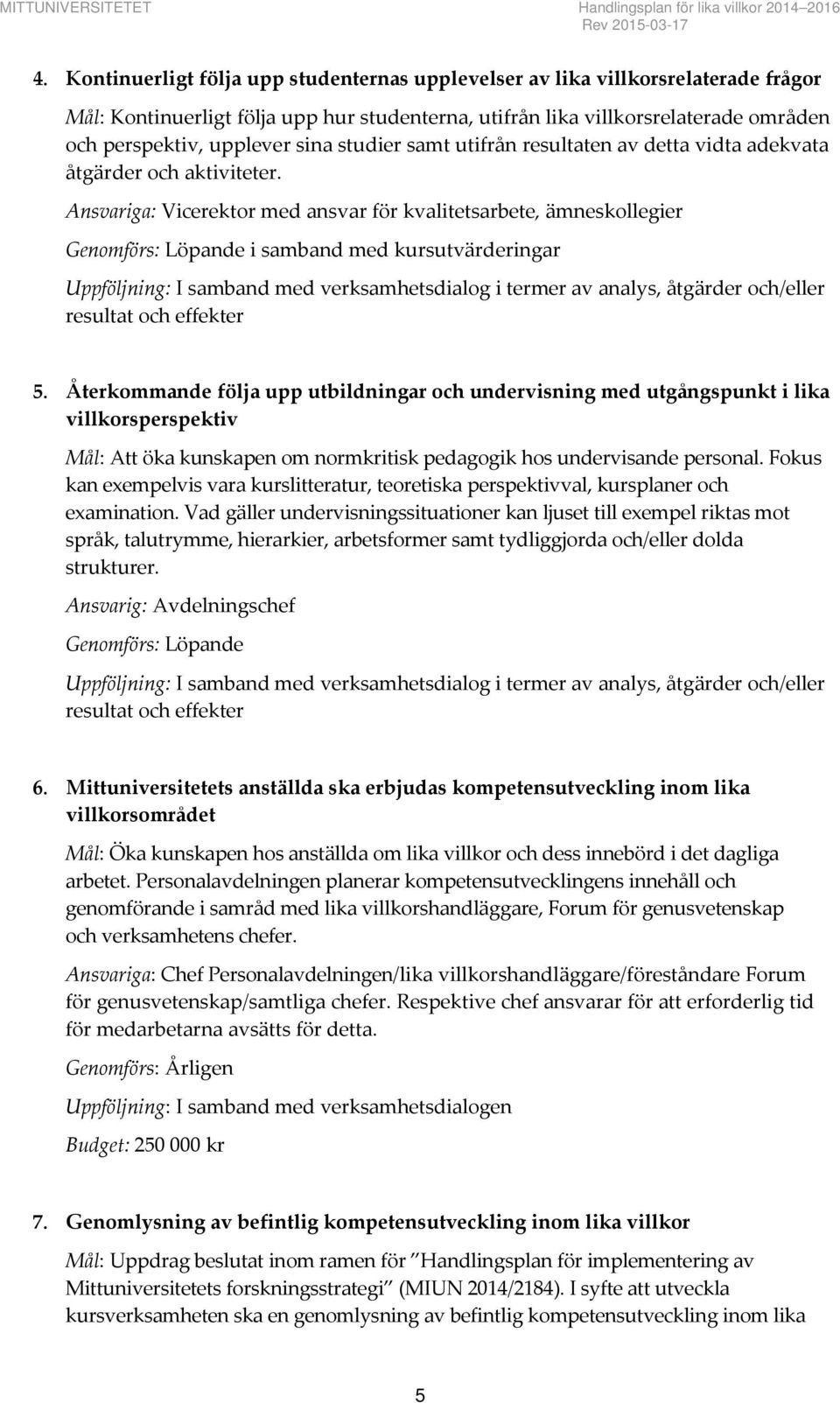 studier samt utifrån resultaten av detta vidta adekvata åtgärder och aktiviteter.