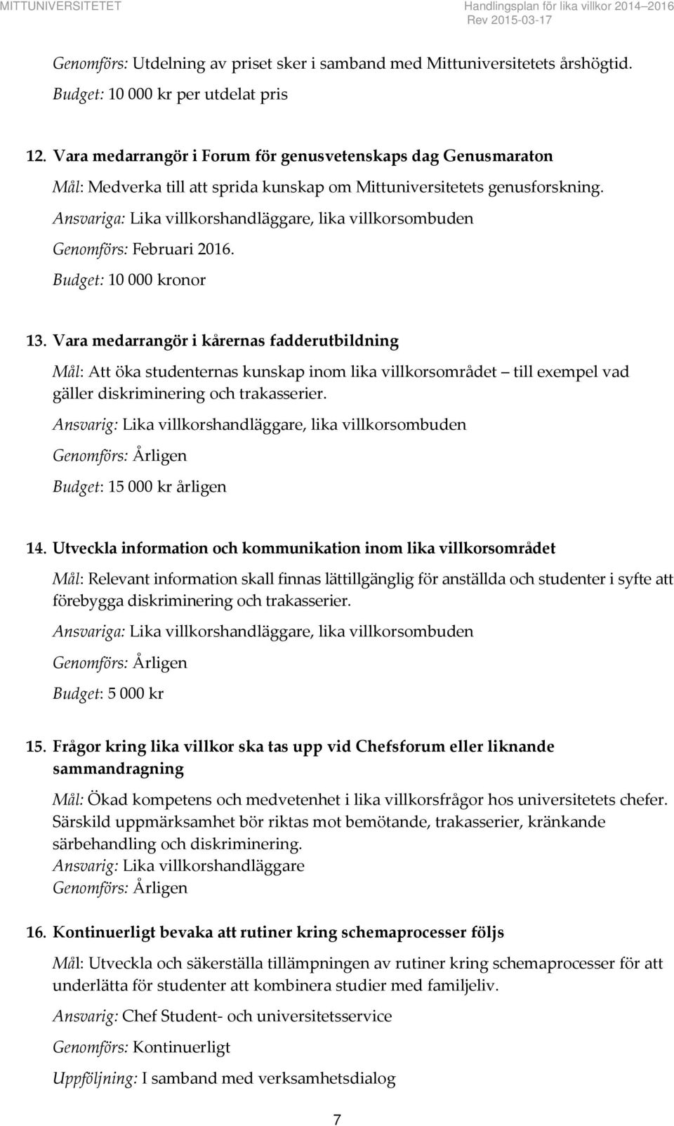 Ansvariga: Lika villkorshandläggare, lika villkorsombuden Genomförs: Februari 2016. Budget: 10 000 kronor 13.