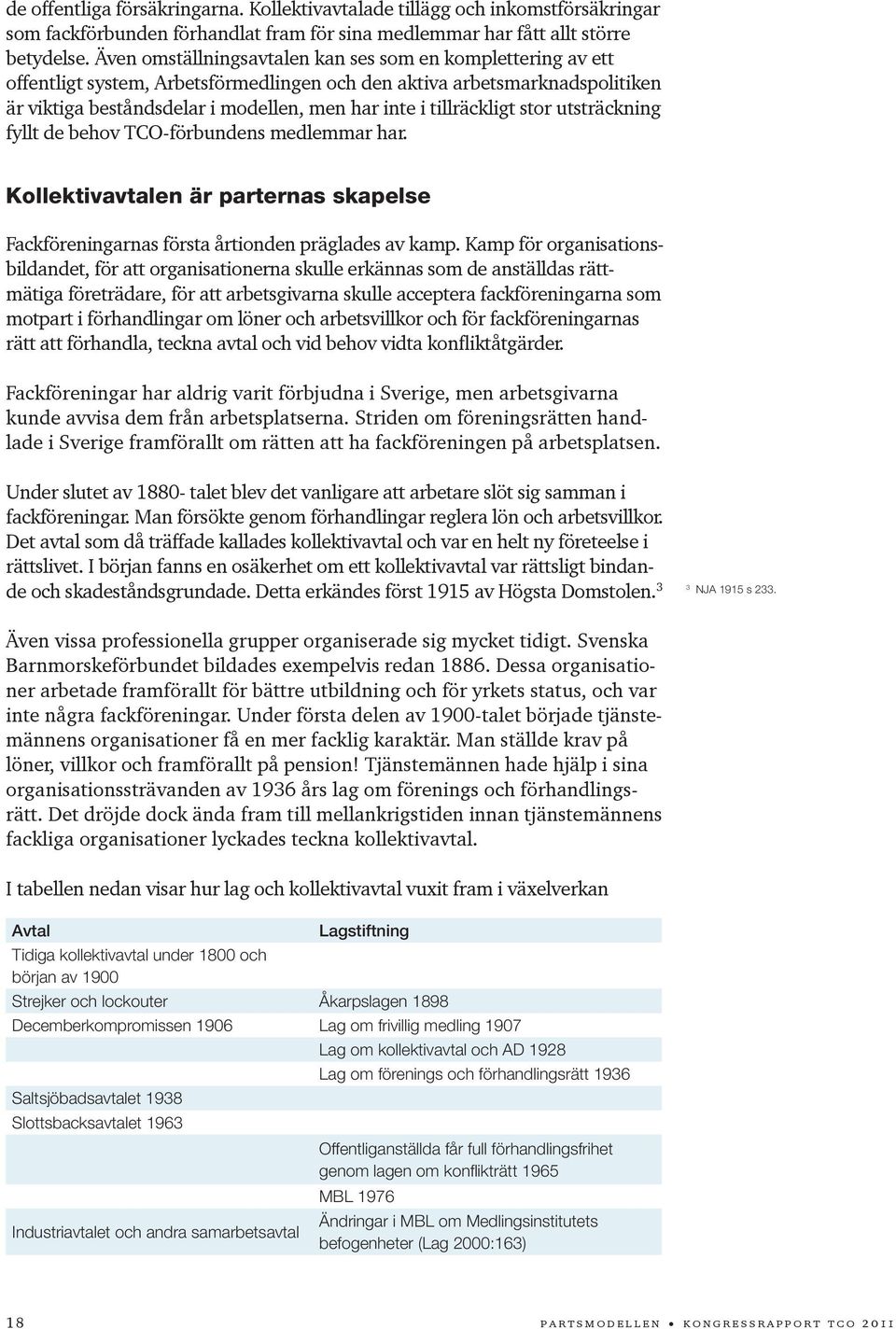 tillräckligt stor utsträckning fyllt de behov TCO-förbundens medlemmar har. Kollektivavtalen är parternas skapelse Fackföreningarnas första årtionden präglades av kamp.