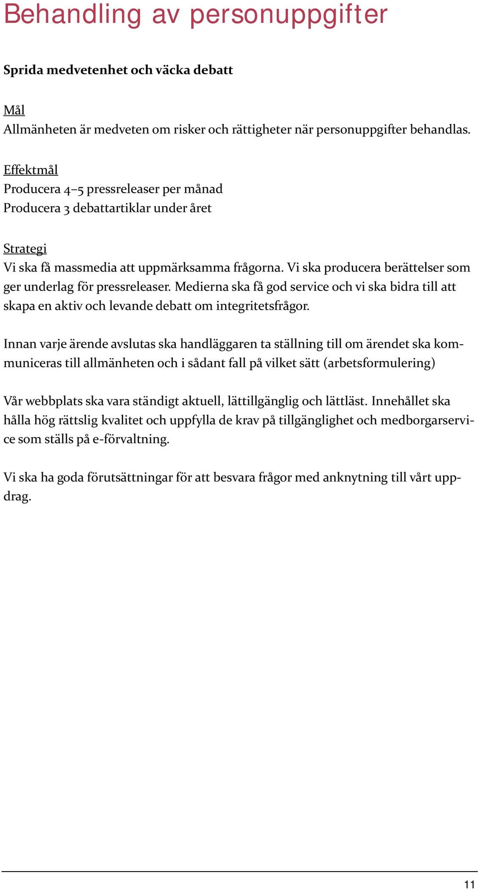 Vi ska producera berättelser som ger underlag för pressreleaser. Medierna ska få god service och vi ska bidra till att skapa en aktiv och levande debatt om integritetsfrågor.