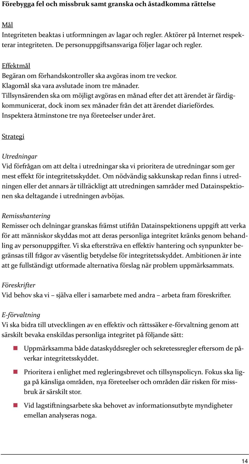 Tillsynsärenden ska om möjligt avgöras en månad efter det att ärendet är färdigkommunicerat, dock inom sex månader från det att ärendet diariefördes.