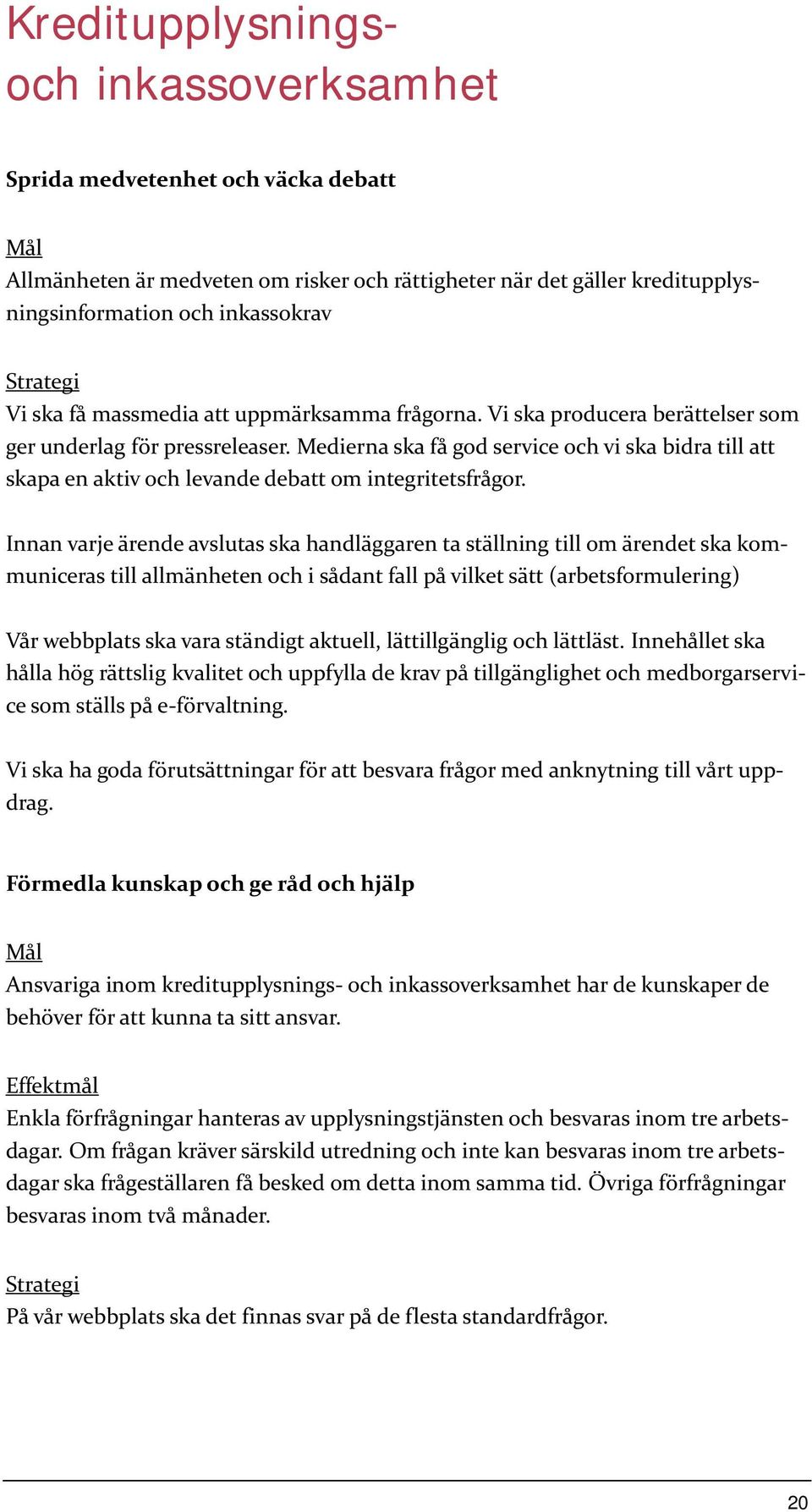 Medierna ska få god service och vi ska bidra till att skapa en aktiv och levande debatt om integritetsfrågor.