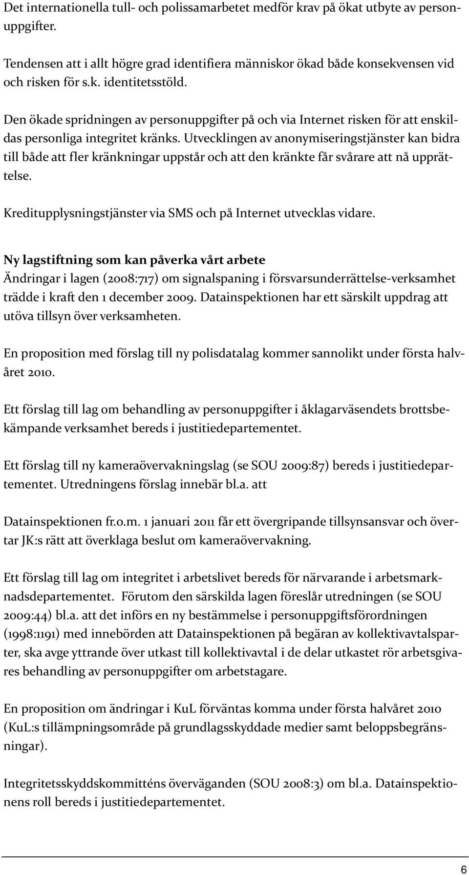 Utvecklingen av anonymiseringstjänster kan bidra till både att fler kränkningar uppstår och att den kränkte får svårare att nå upprättelse.