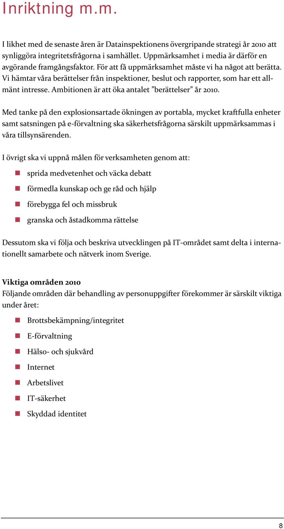 Vi hämtar våra berättelser från inspektioner, beslut och rapporter, som har ett allmänt intresse. Ambitionen är att öka antalet berättelser år 2010.