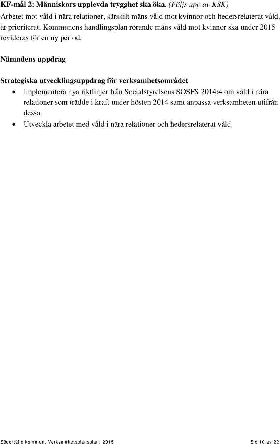 Kommunens handlingsplan rörande mäns våld mot kvinnor ska under 2015 revideras för en ny period.