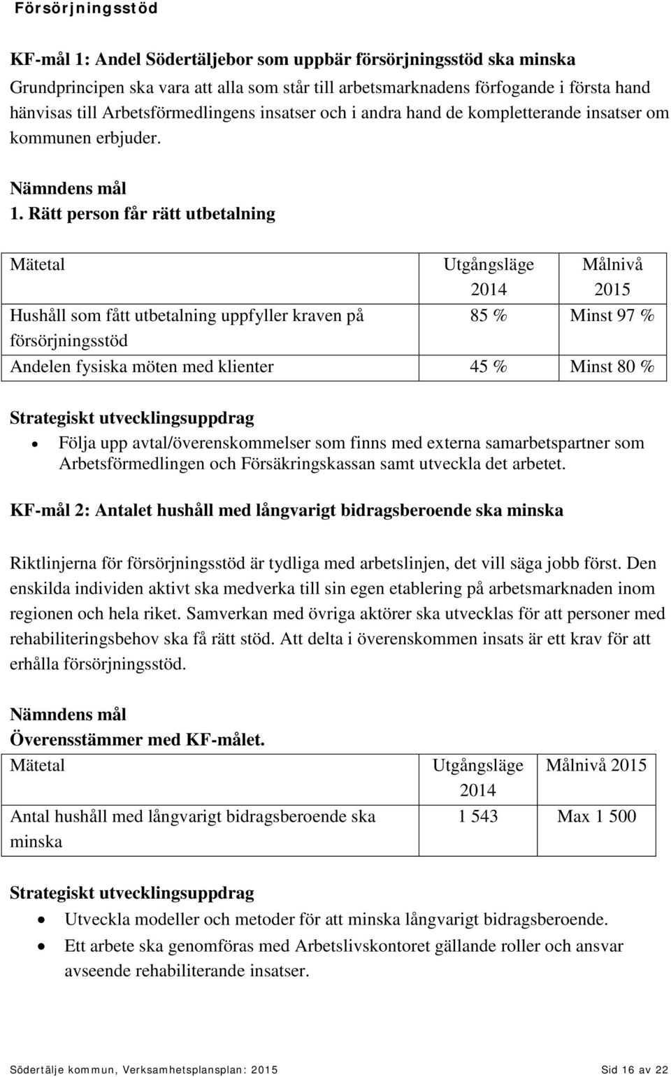 Rätt person får rätt utbetalning Mätetal Utgångsläge 2014 Målnivå 2015 Hushåll som fått utbetalning uppfyller kraven på 85 % Minst 97 % försörjningsstöd Andelen fysiska möten med klienter 45 % Minst