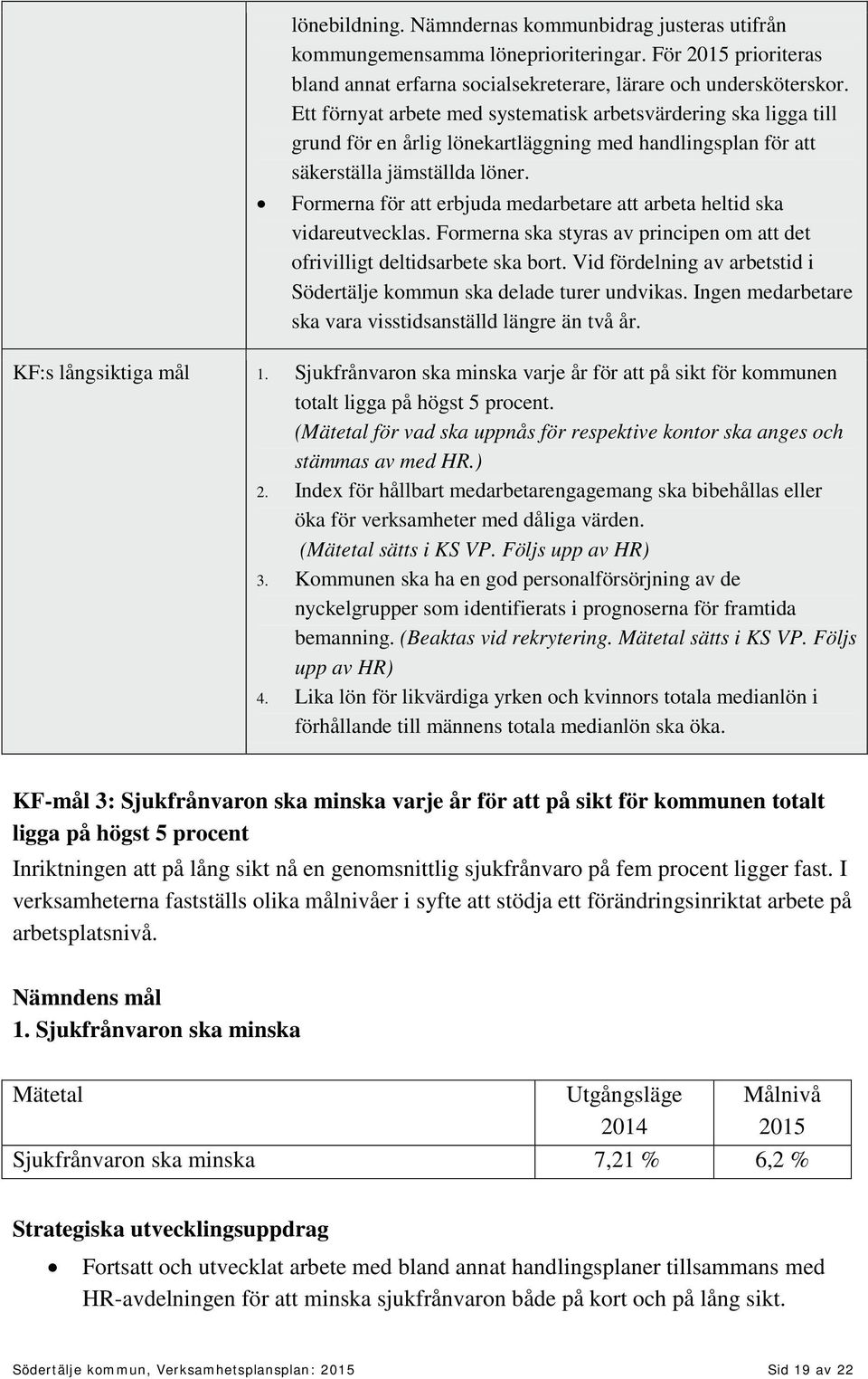 Formerna för att erbjuda medarbetare att arbeta heltid ska vidareutvecklas. Formerna ska styras av principen om att det ofrivilligt deltidsarbete ska bort.