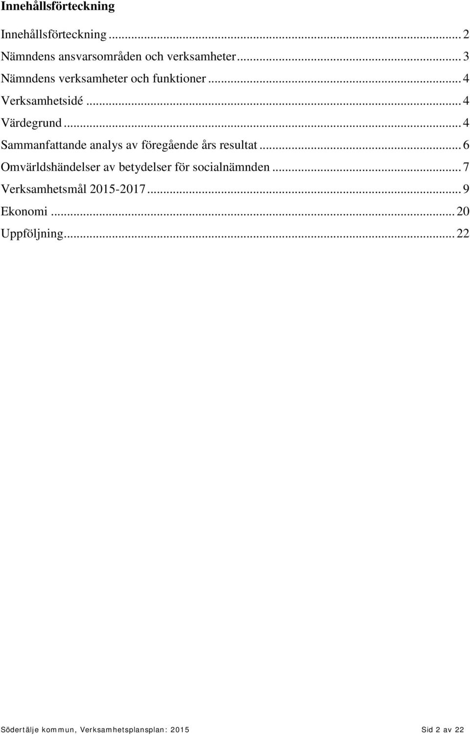 .. 4 Sammanfattande analys av föregående års resultat.