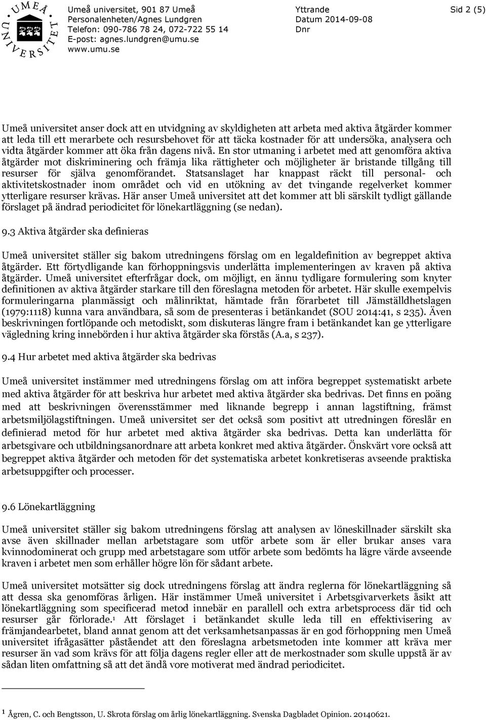 En stor utmaning i arbetet med att genomföra aktiva åtgärder mot diskriminering och främja lika rättigheter och möjligheter är bristande tillgång till resurser för själva genomförandet.