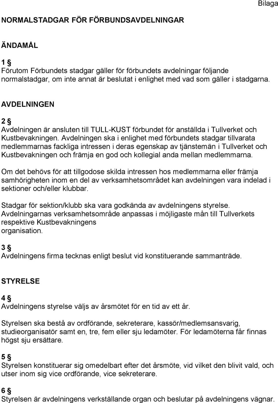 Avdelningen ska i enlighet med förbundets stadgar tillvarata medlemmarnas fackliga intressen i deras egenskap av tjänstemän i Tullverket och Kustbevakningen och främja en god och kollegial anda