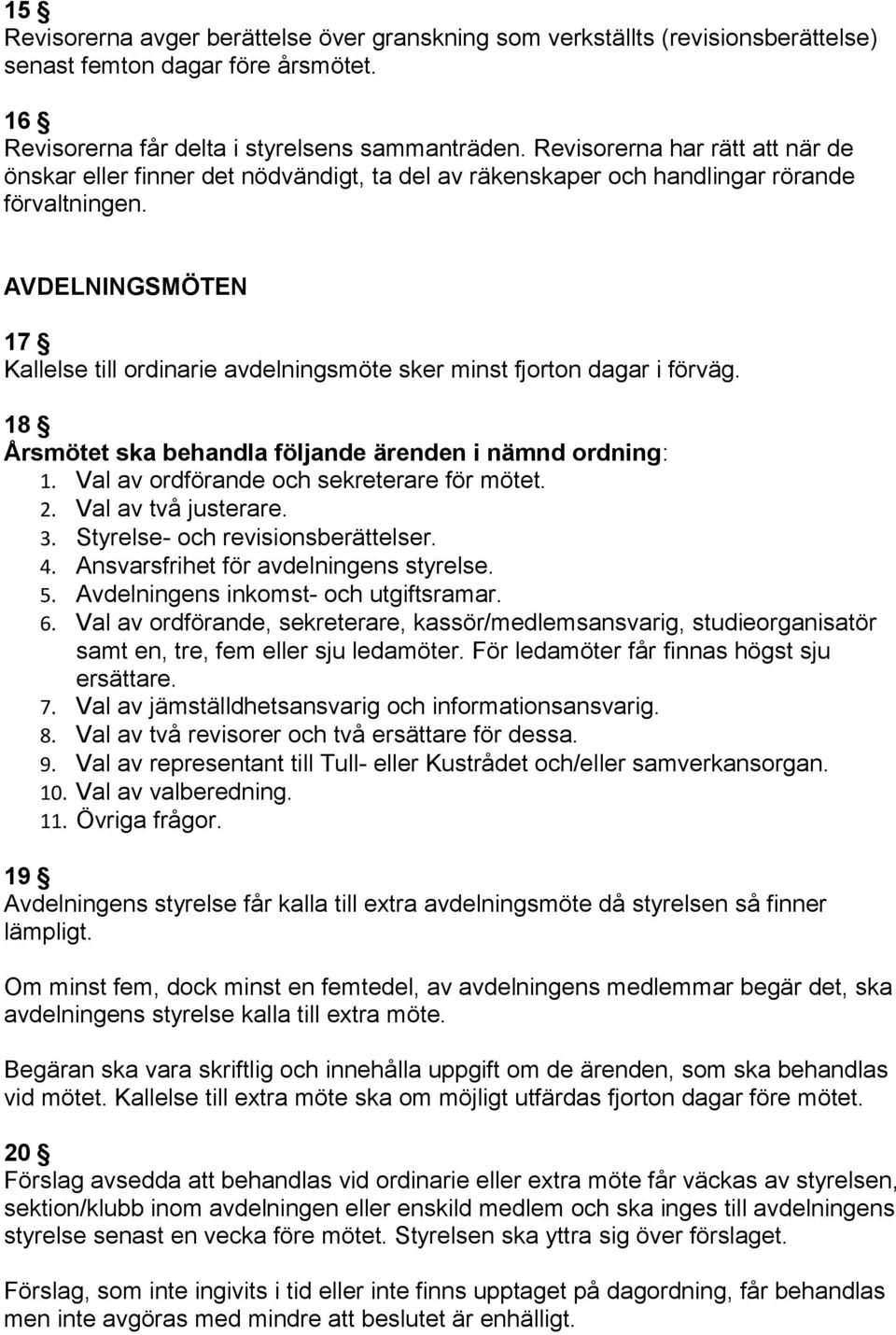 AVDELNINGSMÖTEN 17 Kallelse till ordinarie avdelningsmöte sker minst fjorton dagar i förväg. 18 Årsmötet ska behandla följande ärenden i nämnd ordning: 1. Val av ordförande och sekreterare för mötet.