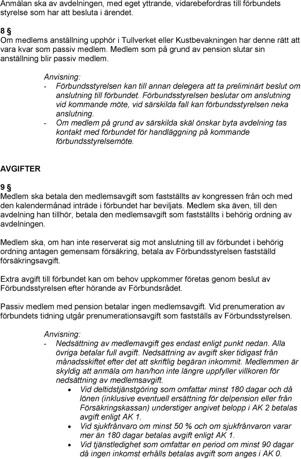 Anvisning: - Förbundsstyrelsen kan till annan delegera att ta preliminärt beslut om anslutning till förbundet.