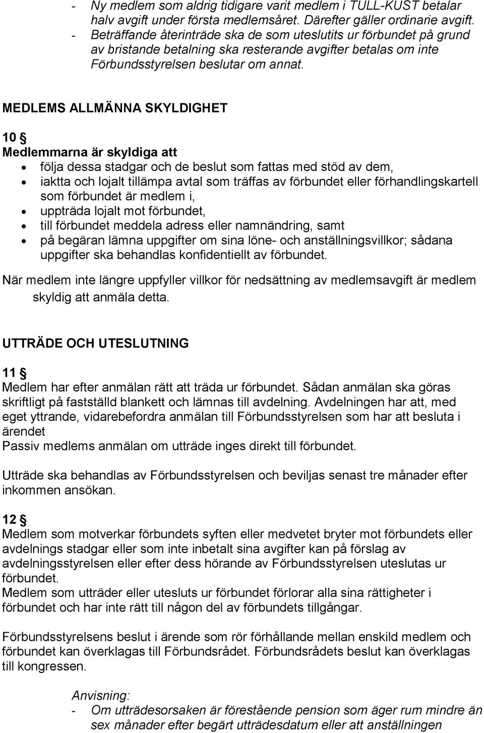 MEDLEMS ALLMÄNNA SKYLDIGHET 10 Medlemmarna är skyldiga att följa dessa stadgar och de beslut som fattas med stöd av dem, iaktta och lojalt tillämpa avtal som träffas av förbundet eller