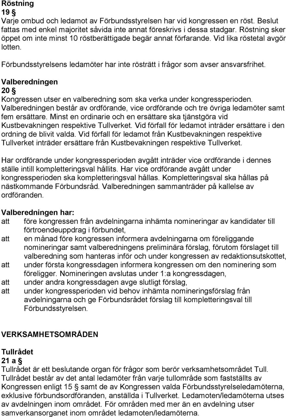 Valberedningen 20 Kongressen utser en valberedning som ska verka under kongressperioden. Valberedningen består av ordförande, vice ordförande och tre övriga ledamöter samt fem ersättare.