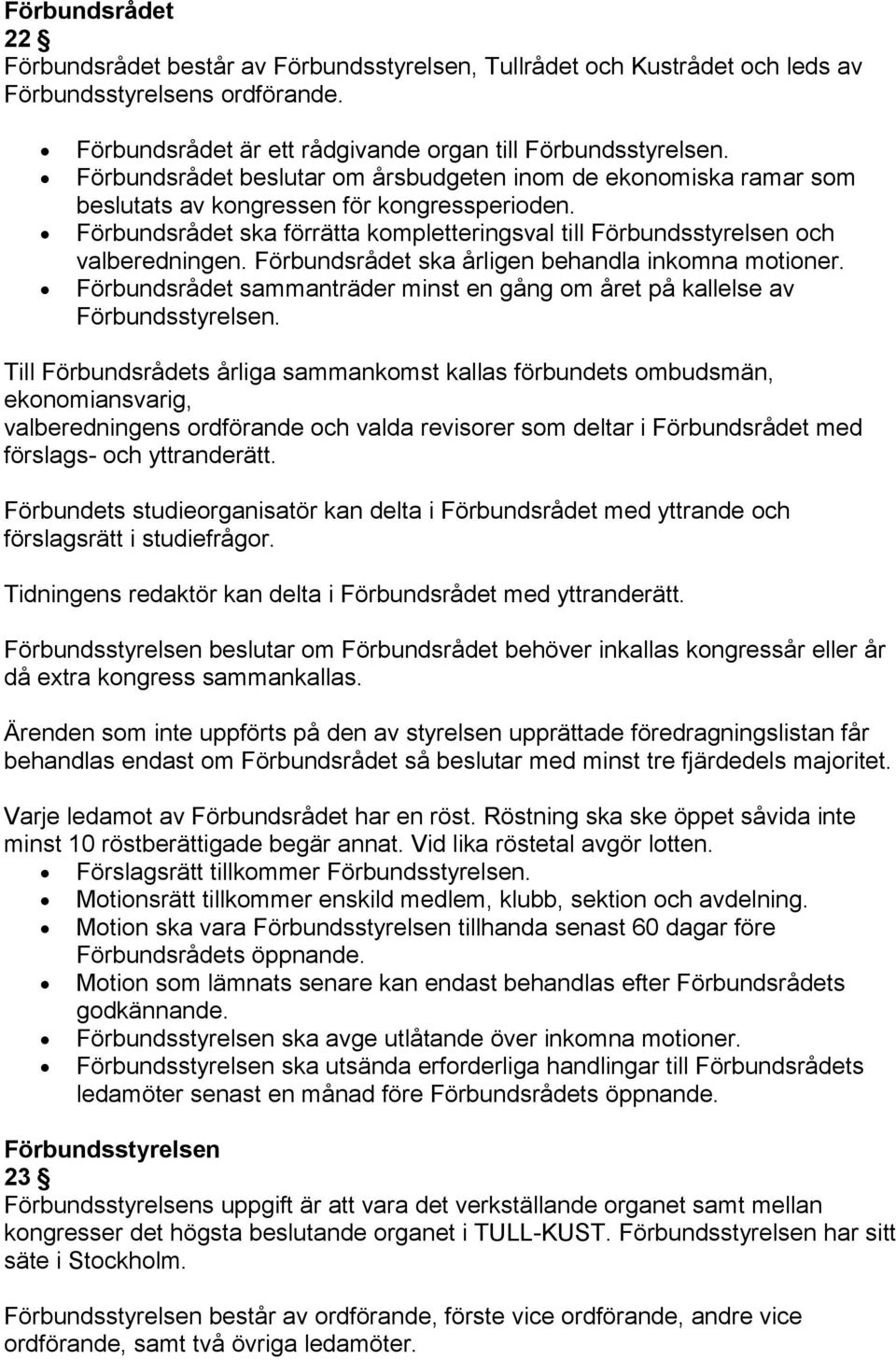 Förbundsrådet ska årligen behandla inkomna motioner. Förbundsrådet sammanträder minst en gång om året på kallelse av Förbundsstyrelsen.